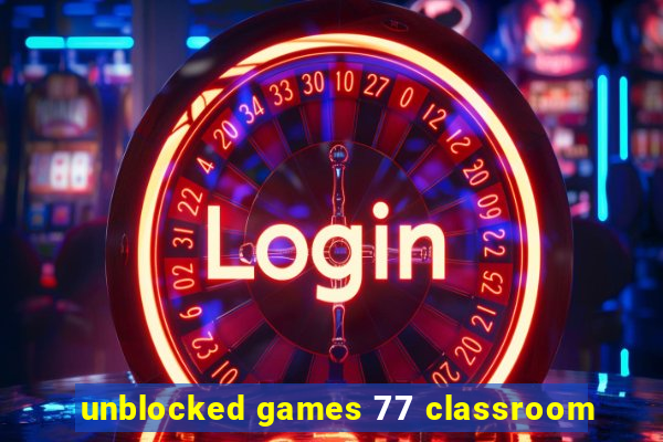 unblocked games 77 classroom